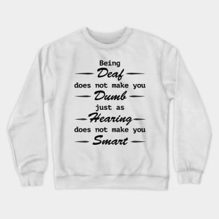 Being deaf does not make you dumb, just as hearing does not make you smart Crewneck Sweatshirt